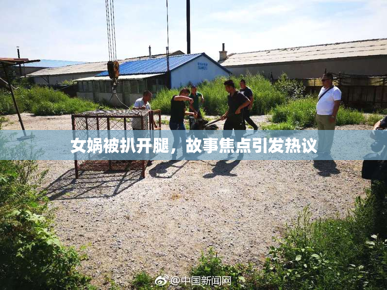 女娲被扒开腿，故事焦点引发热议