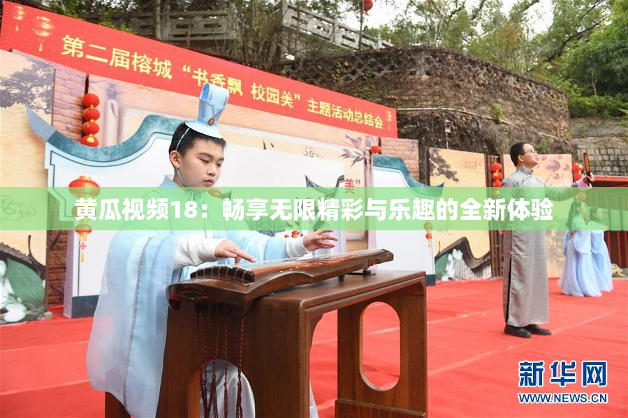 黄瓜视频18：畅享无限精彩与乐趣的全新体验