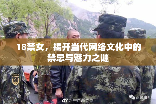 18禁女，揭开当代网络文化中的禁忌与魅力之谜