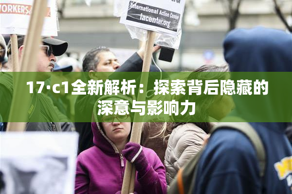 17·c1全新解析：探索背后隐藏的深意与影响力