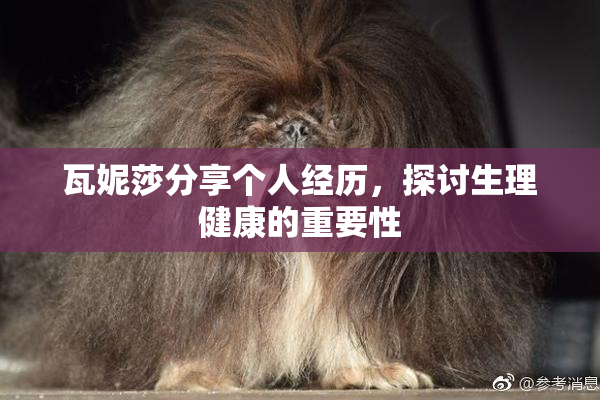 瓦妮莎分享个人经历，探讨生理健康的重要性