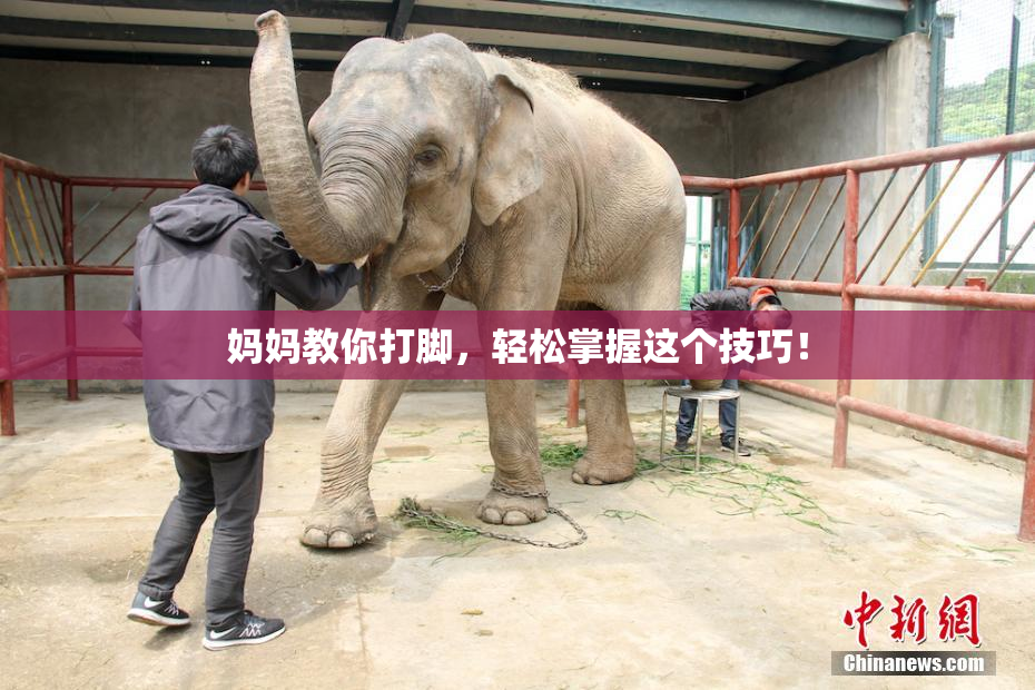 妈妈教你打脚，轻松掌握这个技巧！