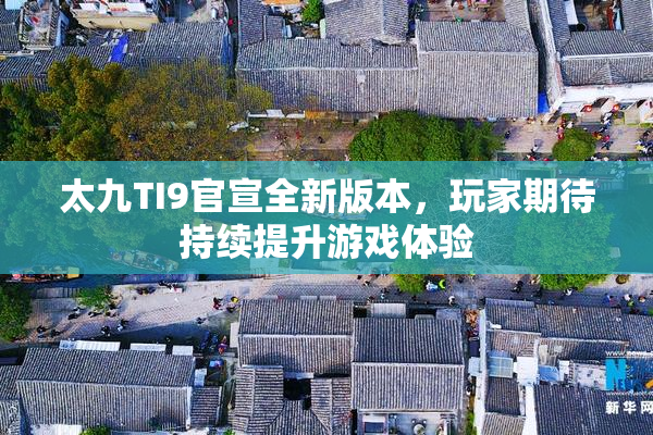 太九TI9官宣全新版本，玩家期待持续提升游戏体验