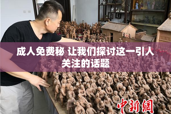 成人免费秘 让我们探讨这一引人关注的话题