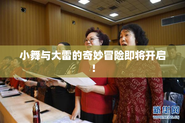 小舞与大雷的奇妙冒险即将开启！