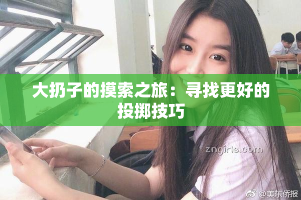 大扔子的摸索之旅：寻找更好的投掷技巧