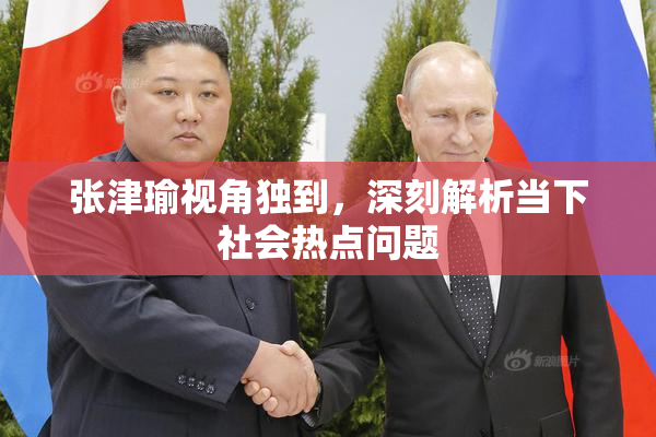 张津瑜视角独到，深刻解析当下社会热点问题