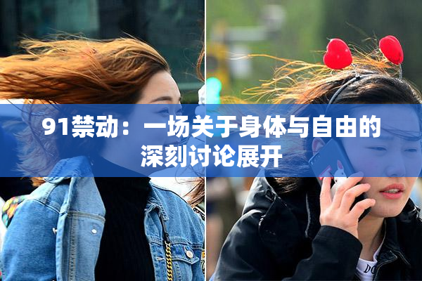 91禁动：一场关于身体与自由的深刻讨论展开