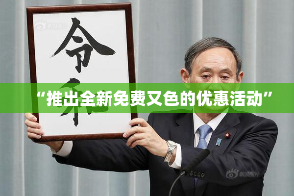 “推出全新免费又色的优惠活动”