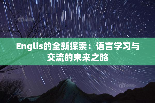 Englis的全新探索：语言学习与交流的未来之路
