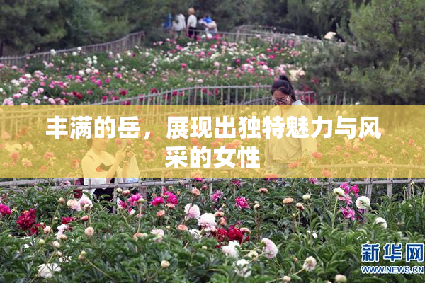 丰满的岳，展现出独特魅力与风采的女性