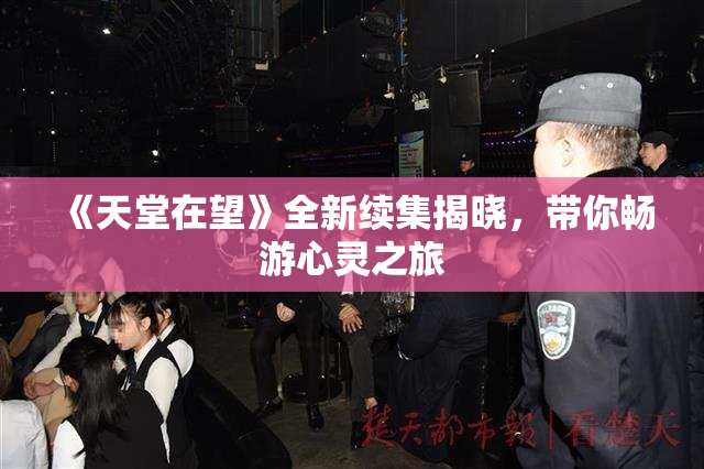 《天堂在望》全新续集揭晓，带你畅游心灵之旅