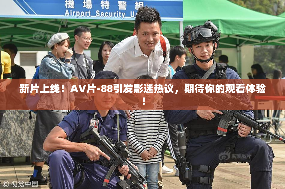 新片上线！AV片-88引发影迷热议，期待你的观看体验！