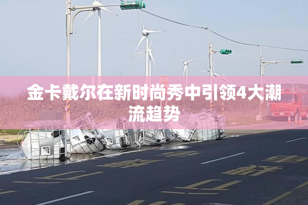 金卡戴尔在新时尚秀中引领4大潮流趋势