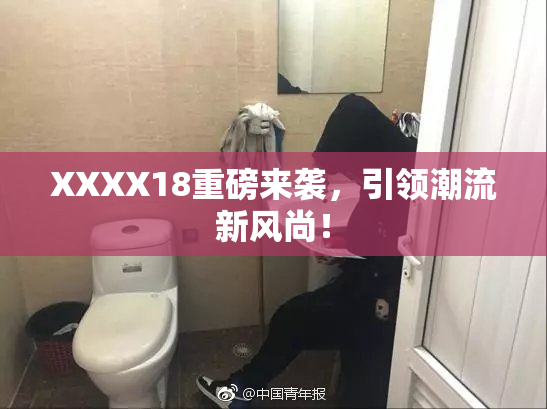 XXXX18重磅来袭，引领潮流新风尚！