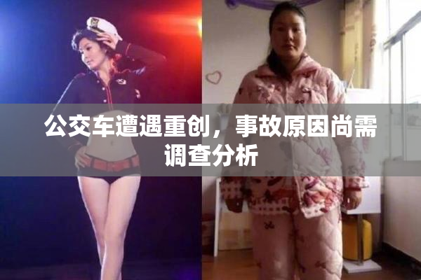 公交车遭遇重创，事故原因尚需调查分析