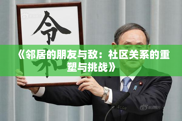 《邻居的朋友与敌：社区关系的重塑与挑战》