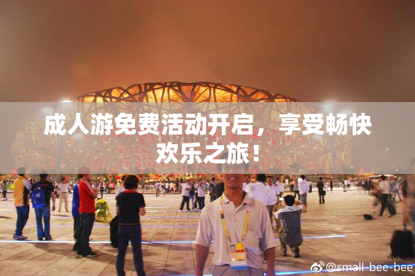 成人游免费活动开启，享受畅快欢乐之旅！