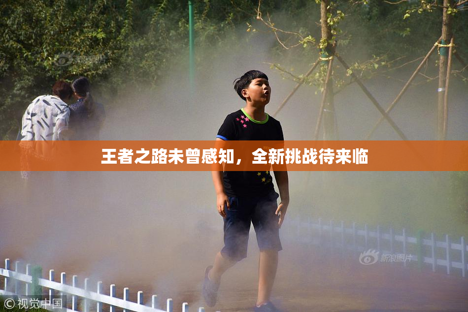 王者之路未曾感知，全新挑战待来临