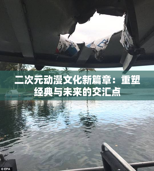 二次元动漫文化新篇章：重塑经典与未来的交汇点