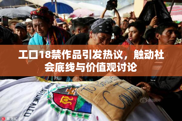 工口18禁作品引发热议，触动社会底线与价值观讨论