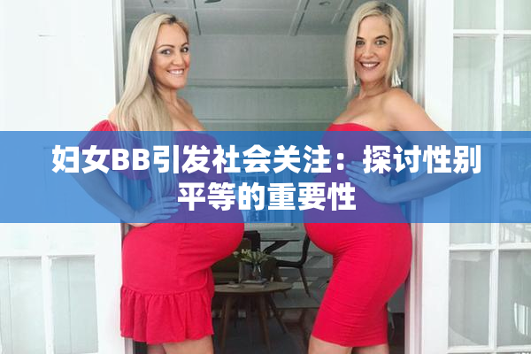 妇女BB引发社会关注：探讨性别平等的重要性