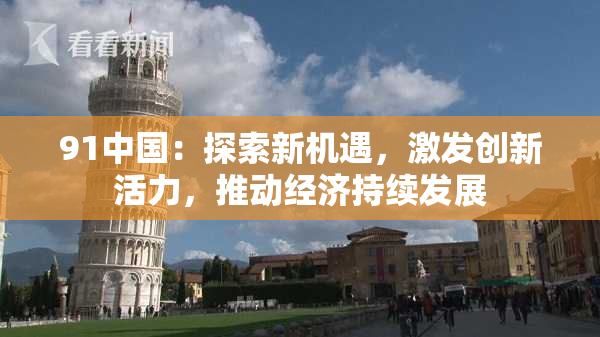 91中国：探索新机遇，激发创新活力，推动经济持续发展