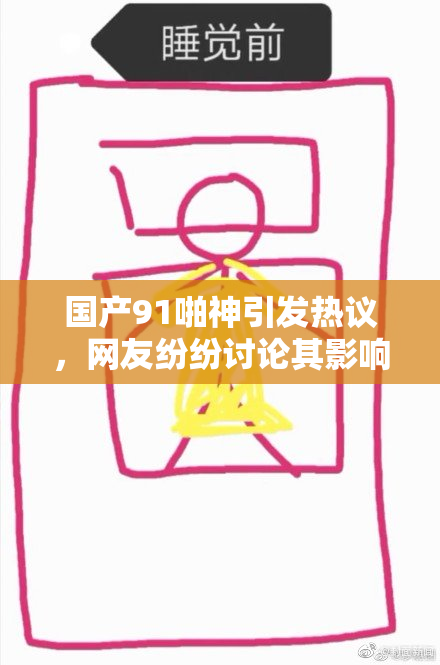 国产91啪神引发热议，网友纷纷讨论其影响力