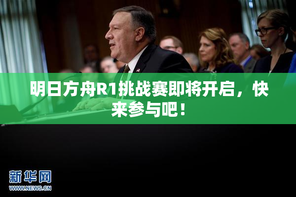 明日方舟R1挑战赛即将开启，快来参与吧！