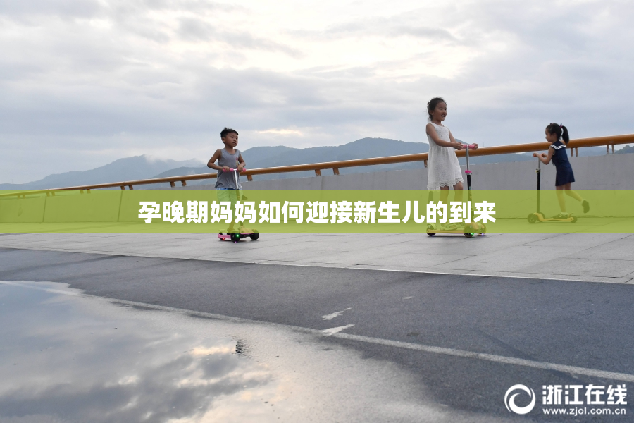 孕晚期妈妈如何迎接新生儿的到来