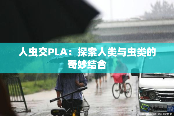 人虫交PLA：探索人类与虫类的奇妙结合
