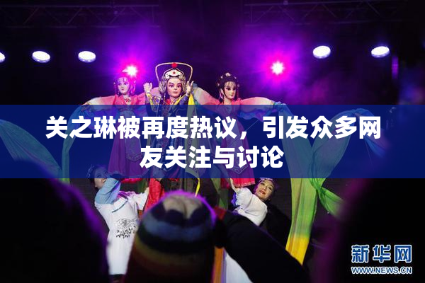关之琳被再度热议，引发众多网友关注与讨论