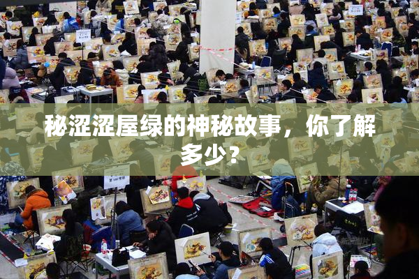 秘涩涩屋绿的神秘故事，你了解多少？