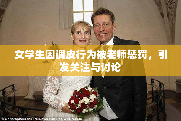 女学生因调皮行为被老师惩罚，引发关注与讨论