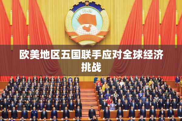 欧美地区五国联手应对全球经济挑战