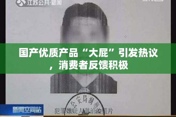 国产优质产品“大屁”引发热议，消费者反馈积极