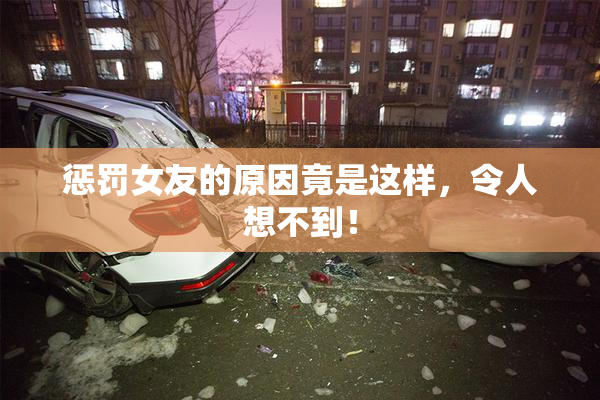 惩罚女友的原因竟是这样，令人想不到！