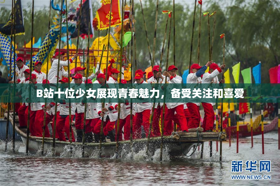 B站十位少女展现青春魅力，备受关注和喜爱