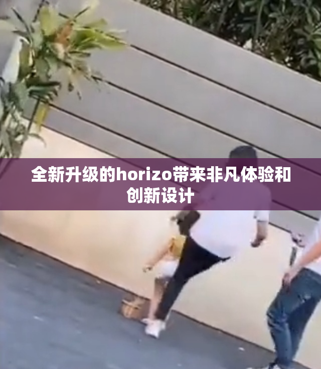 全新升级的horizo带来非凡体验和创新设计