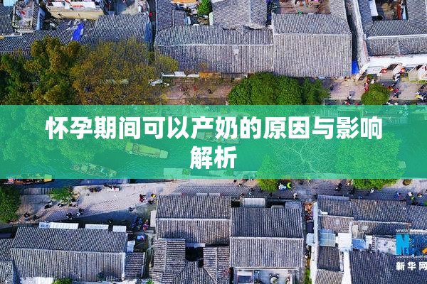 怀孕期间可以产奶的原因与影响解析