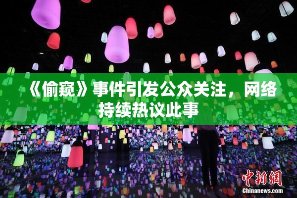 《偷窥》事件引发公众关注，网络持续热议此事