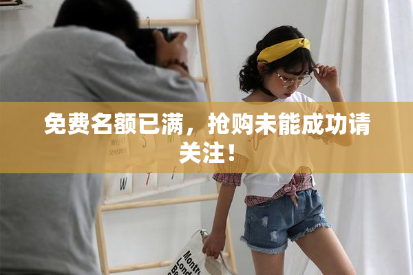 免费名额已满，抢购未能成功请关注！