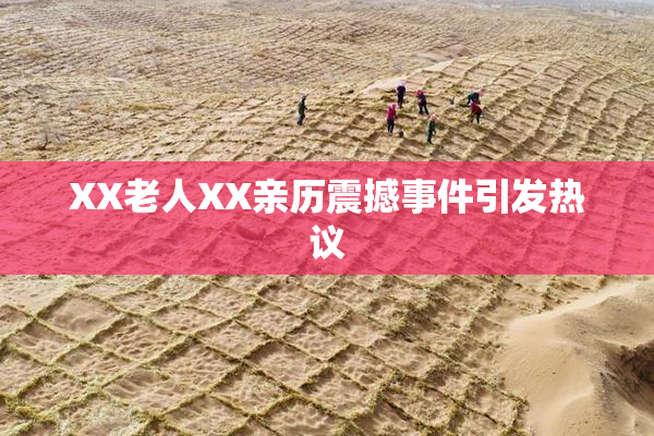 XX老人XX亲历震撼事件引发热议