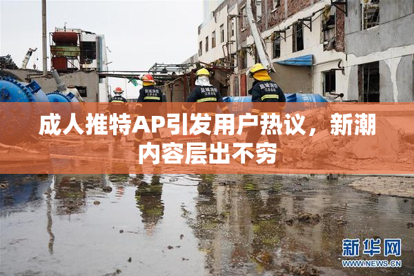 成人推特AP引发用户热议，新潮内容层出不穷