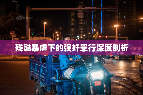 残酷暴虐下的强奸罪行深度剖析