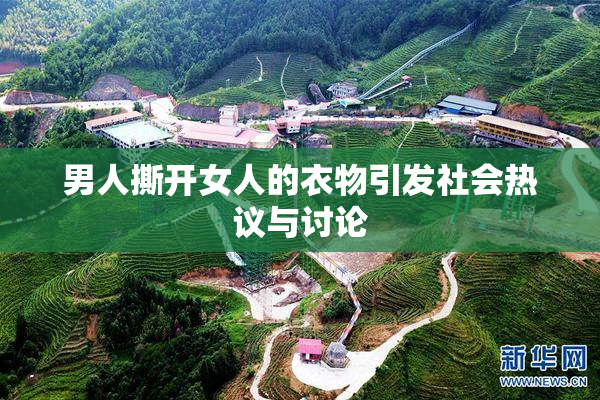 男人撕开女人的衣物引发社会热议与讨论