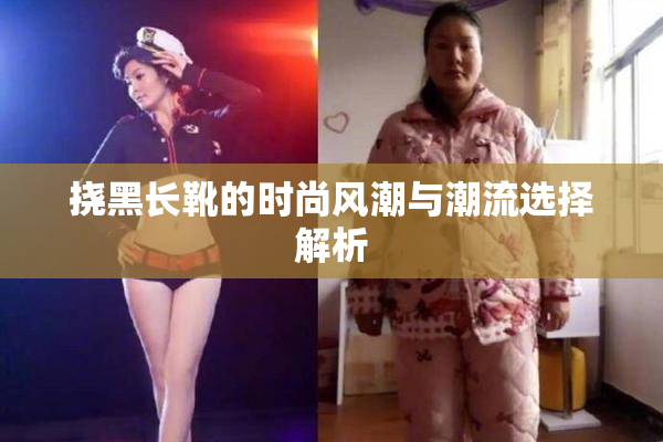 挠黑长靴的时尚风潮与潮流选择解析