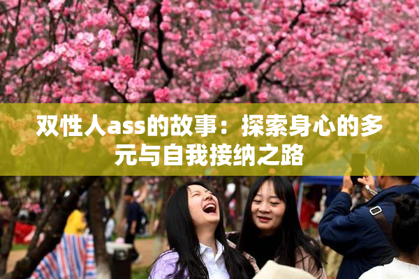 双性人ass的故事：探索身心的多元与自我接纳之路