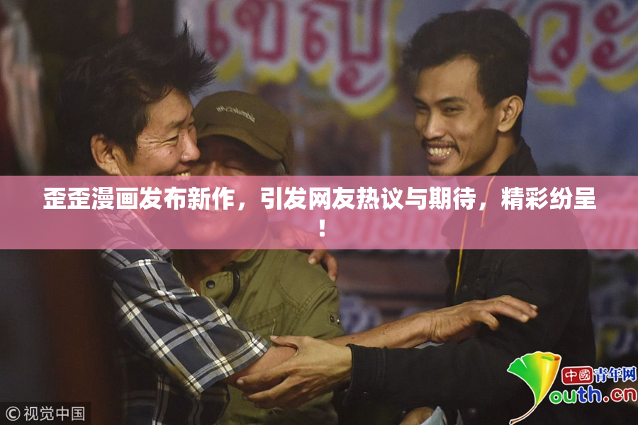 歪歪漫画发布新作，引发网友热议与期待，精彩纷呈！