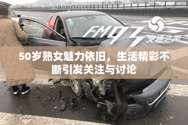 50岁熟女魅力依旧，生活精彩不断引发关注与讨论